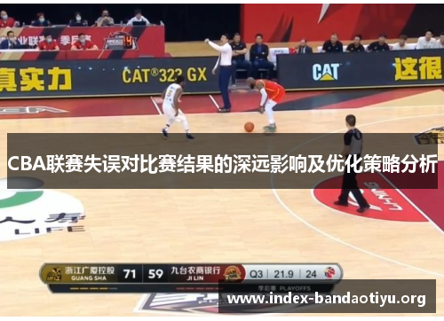 CBA联赛失误对比赛结果的深远影响及优化策略分析 CBA联赛失误对比赛结果的深远影响及优化策略分析