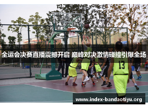 全运会决赛直播震撼开启 巅峰对决激情碰撞引爆全场 全运会决赛直播震撼开启 巅峰对决激情碰撞引爆全场