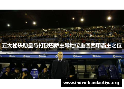 五大秘诀助皇马打破巴萨主导地位重回西甲霸主之位 五大秘诀助皇马打破巴萨主导地位重回西甲霸主之位