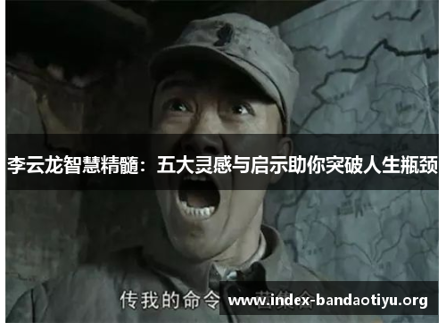 李云龙智慧精髓:五大灵感与启示助你突破人生瓶颈 李云龙智慧精髓:五大灵感与启示助你突破人生瓶颈