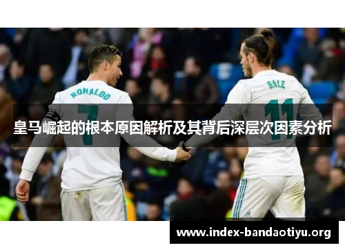 皇马崛起的根本原因解析及其背后深层次因素分析