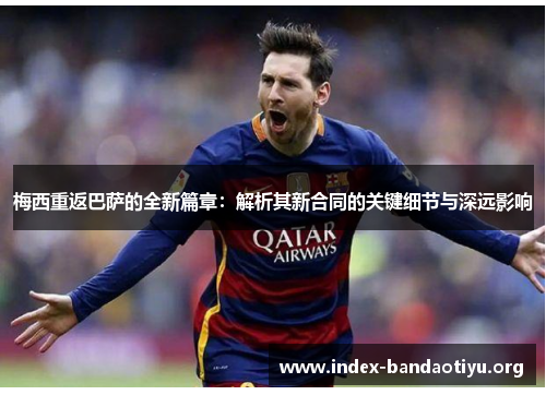 梅西重返巴萨的全新篇章:解析其新合同的关键细节与深远影响 梅西重返巴萨的全新篇章:解析其新合同的关键细节与深远影响