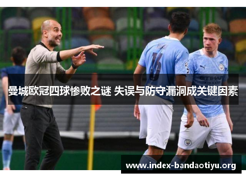 曼城欧冠四球惨败之谜 失误与防守漏洞成关键因素 曼城欧冠四球惨败之谜 失误与防守漏洞成关键因素