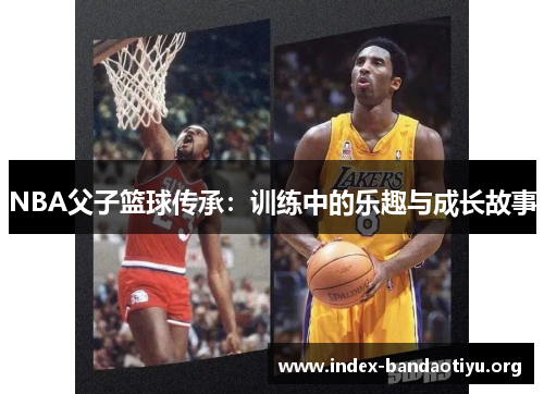NBA父子篮球传承：训练中的乐趣与成长故事
