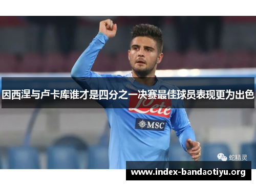 因西涅与卢卡库谁才是四分之一决赛最佳球员表现更为出色