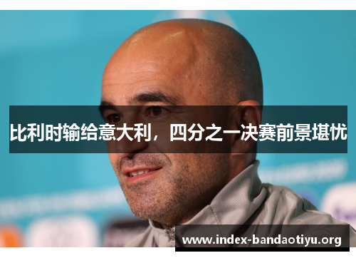 比利时输给意大利，四分之一决赛前景堪忧