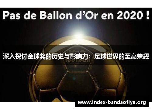 深入探讨金球奖的历史与影响力:足球世界的至高荣耀 深入探讨金球奖的历史与影响力:足球世界的至高荣耀