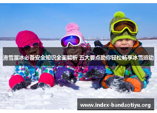 滑雪溜冰必备安全知识全面解析 五大要点助你轻松畅享冰雪运动