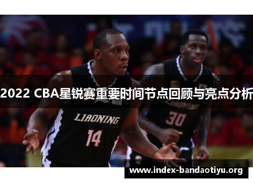 2022 CBA星锐赛重要时间节点回顾与亮点分析