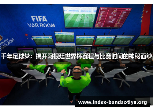 千年足球梦：揭开阿根廷世界杯赛程与比赛时间的神秘面纱