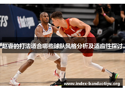 赵睿的打法适合哪些球队风格分析及适应性探讨