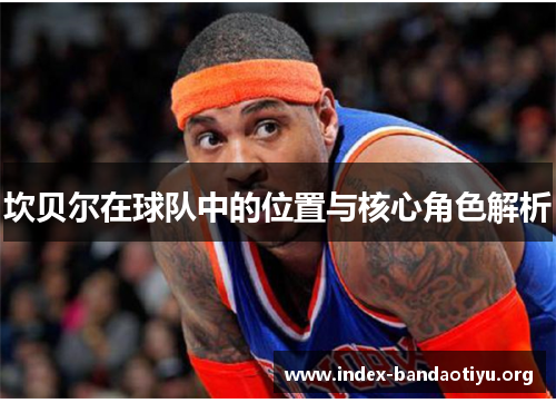 坎贝尔在球队中的位置与核心角色解析